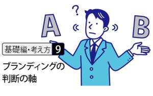 【基礎編・考え方9】ブランディングで迷わなくなる「判断の軸」の話