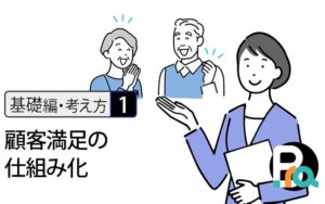【基礎編・考え方1】顧客満足は、きれいごとではなく「仕組み」です