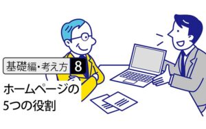 【基礎編・考え方8】ホームページが果たすべき5つの役割 － 広報・営業・採用・ブランド発信・信用情報のすべて