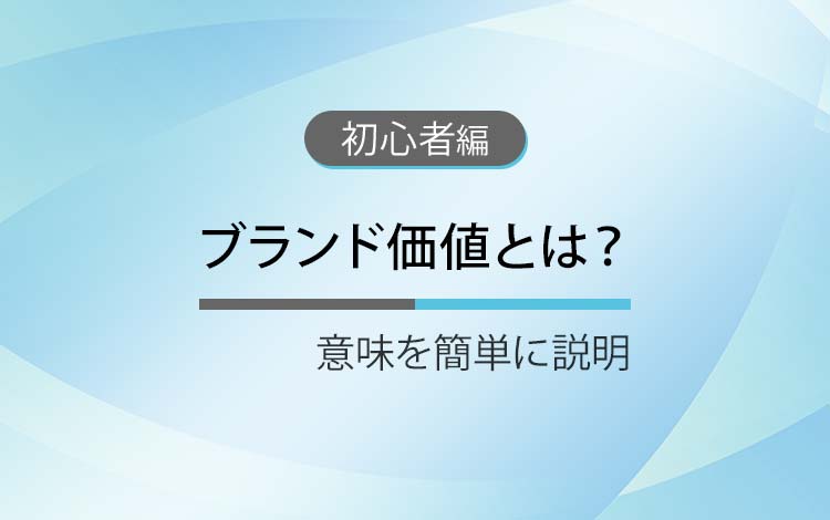 ブランド価値とは？ － 意味を簡単にわかりやすく解説