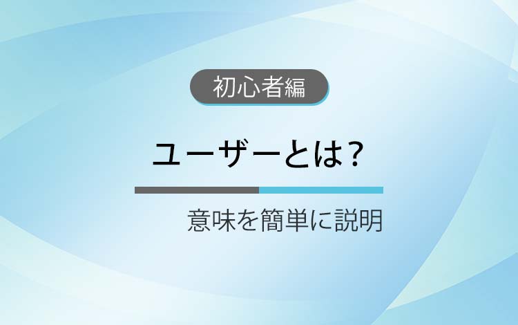 ユーザーとは？ － ホームページでの意味と勘違いしやすいポイント（初心者向け）