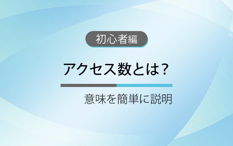 アクセス数とは？ － 意味と勘違いしやすいポイント（初心者向け）