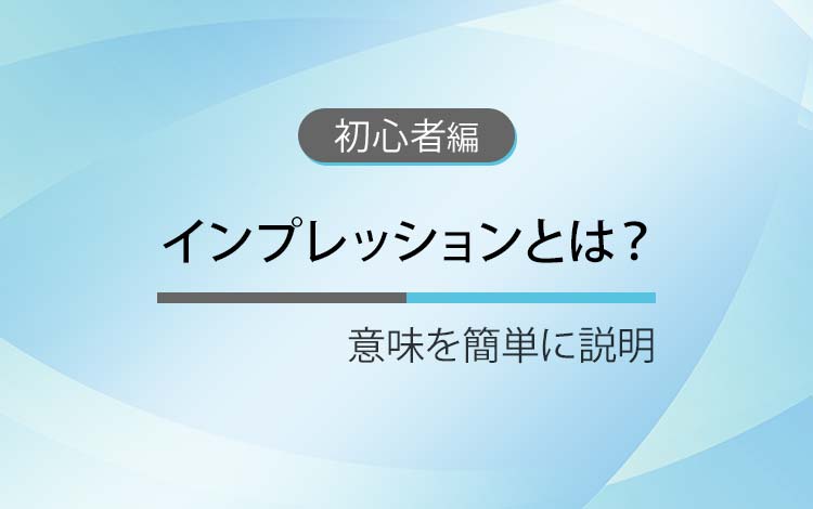 インプレッションとは？ － 意味と勘違いしやすいポイント（初心者向け）