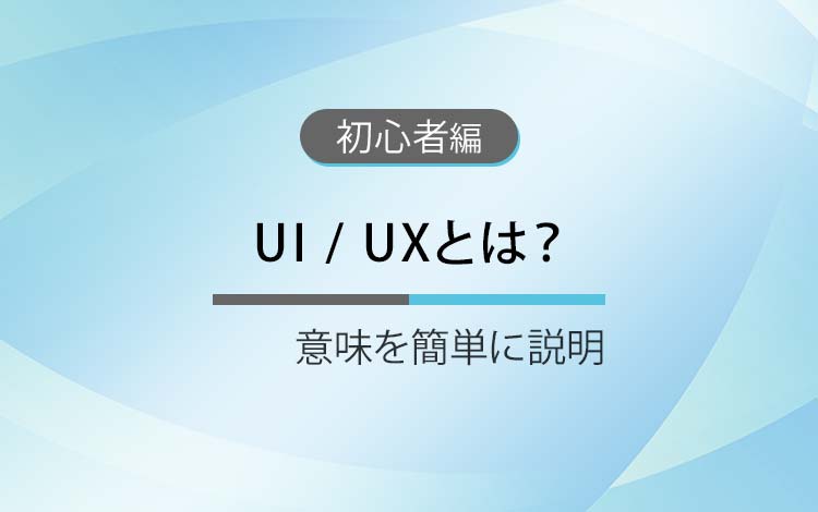 UI / UXとは？ － 意味を簡単にわかりやすく解説