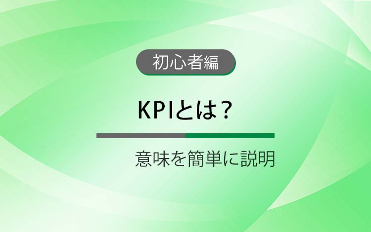 KPIとは？ － 意味を簡単にわかりやすく解説