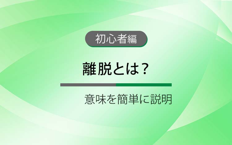 離脱とは？ － 意味を簡単にわかりやすく解説